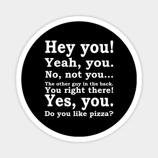 Hey You, Do You Like Pizza Magnet